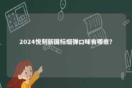 2024悦刻新国标烟弹口味有哪些？ 